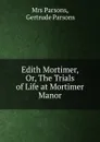 Edith Mortimer, Or, The Trials of Life at Mortimer Manor - Parsons