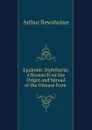 Epidemic Diphtheria; a Research on the Origin and Spread of the Disease from . - Arthur Newsholme