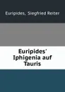 Euripides. Iphigenia auf Tauris - Siegfried Reiter Euripides