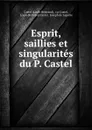 Esprit, saillies et singularites du P. Castel - Louis-Bertrand