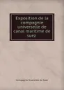 Exposition de la compagnie universelle de canal maritime de suez . - Compagnie financière de Suez