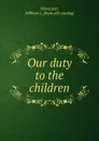 Our duty to the children - William L. Worcester