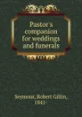 Pastor.s companion for weddings and funerals - Robert Gillin Seymour