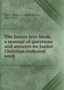 The Junior text-book; a manual of questions and answers on Junior Christian endeavor work - Amos Russel Wells