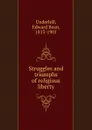 Struggles and triumphs of religious liberty - Edward Bean Underhill