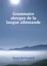 Grammaire abregee de la langue allemande - Henri Bacharach