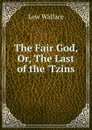 The Fair God, Or, The Last of the .Tzins - Lew Wallace