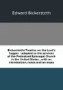 Bickersteths Treatise on the Lord.s Supper : adapted to the services of the Protestant Episcopal Church in the United States ; with an introduction, notes and an essay - Edward Bickersteth