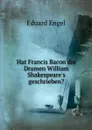 Hat Francis Bacon die Dramen William Shakespeare.s geschrieben. - Eduard Engel