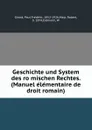 Geschichte und System des romischen Rechtes. (Manuel elementaire de droit romain) - Paul Frédéric Girard