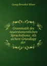 Grammatik des neutestamentlichen Sprachidioms: Als sichere Grundlage der . - Georg Benedict Winer