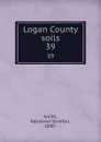 Logan County soils. 39 - Raymond Stratton Smith