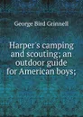 Harper.s camping and scouting; an outdoor guide for American boys; - Grinnell George Bird
