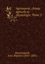 Agronomie, chimie agricole et physiologie. Tome 3 - Jean-Baptiste Boussingault