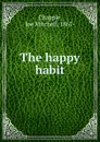 The happy habit - Joe Mitchell Chapple