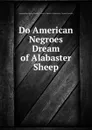 Do American Negroes Dream of Alabaster Sheep - Aboriginal Press Books