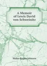 A Memoir of Lewis David von Schweinitz - Walter Rogers Johnson