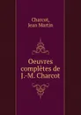 Oeuvres completes de J.-M. Charcot - Jean Martin Charcot