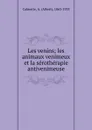 Les venins; les animaux venimeux et la serotherapie antivenimeuse - Albert Calmette