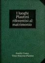 I luoghi Plautini riferentisi al matrimonio . - Emilio Costa
