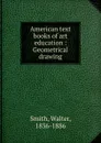 American text books of art education : Geometrical drawing - Walter Smith
