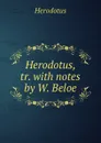 Herodotus, tr. with notes by W. Beloe - Herodotus