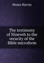 The testimony of Nineveh to the veracity of the Bible microform - M. Harvey