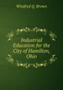 Industrial Education for the City of Hamilton, Ohio - Winifred Q. Brown