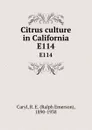 Citrus culture in California. E114 - Ralph Emerson Caryl