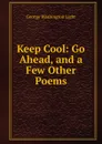 Keep Cool: Go Ahead, and a Few Other Poems - George Washington Light