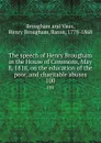 The speech of Henry Brougham in the House of Commons, May 8, 1818, on the education of the poor, and charitable abuses. 100 - Henry Brougham