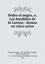 Pedro el negro, o, Los bandidos de la Lorena : drama en cinco actos - Prosper Dinaux