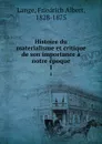 Histoire du materialisme et critique de son importance a notre epoque. 1 - Friedrich Albert Lange