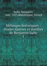 Melanges historiques : etudes eparses et inedites de Benjamin Sulte. 1 - Benjamin Sulte