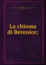 La chioma di Berenice; - Gaius Valerius Catullus
