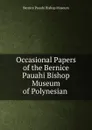 Occasional Papers of the Bernice Pauahi Bishop Museum of Polynesian . - Bernice Pauahi Bishop Museum