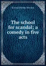 The school for scandal; a comedy in five acts - Ричард Бринсли Шеридан