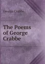 The Poems of George Crabbe - Crabbe George