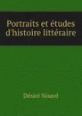 Portraits et etudes d.histoire litteraire - Désiré Nisard
