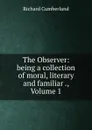 The Observer: being a collection of moral, literary and familiar ., Volume 1 - Cumberland Richard