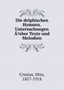 Die delphischen Hymnen. Untersuchungen A 1/4 ber Texte und Melodien - Otto Crusius