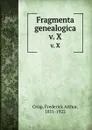 Fragmenta genealogica. v. X - Frederick Arthur Crisp