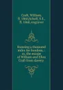 Running a thousand miles for freedom; : or, the escape of William and Ellen Craft from slavery - William Craft