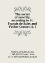 The secret of sanctity, according to St. Francis de Sales and Father Crasset, S. J - de Sales Francis