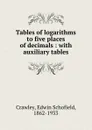 Tables of logarithms to five places of decimals : with auxiliary tables - Edwin Schofield Crawley