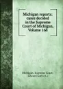 Michigan reports: cases decided in the Supreme Court of Michigan, Volume 168 - Michigan. Supreme Court