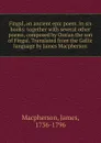 Fingal, an ancient epic poem. In six books: together with several other poems, composed by Ossian the son of Fingal. Translated from the Gallic language by James Macpherson - James Macpherson