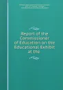 Report of the Commissioner of Education on the Educational Exhibit at the . - Michigan State board of Centennial managers