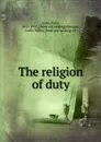 The religion of duty - Felix Adler