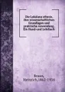 Die Lokalanasthesie, ihre wissenschaftlichen Grundlagen und praktische Anwendung. Ein Hand-und Lehrbuch - Heinrich Braun